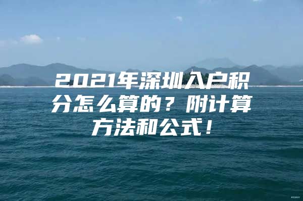 2021年深圳入户积分怎么算的？附计算方法和公式！