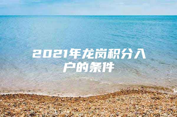 2021年龙岗积分入户的条件