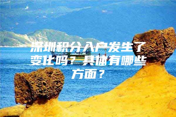 深圳积分入户发生了变化吗？具体有哪些方面？