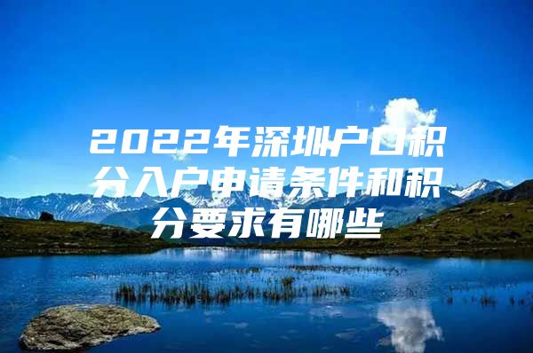 2022年深圳户口积分入户申请条件和积分要求有哪些