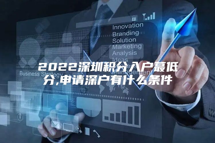 2022深圳积分入户蕞低分,申请深户有什么条件