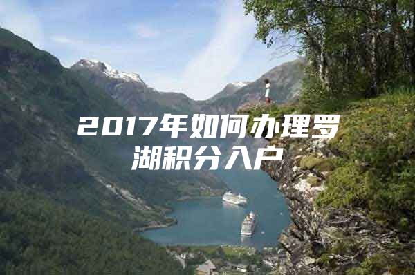 2017年如何办理罗湖积分入户