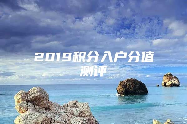 2019积分入户分值测评