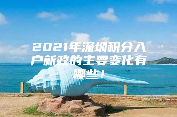 2021年深圳积分入户新政的主要变化有哪些！