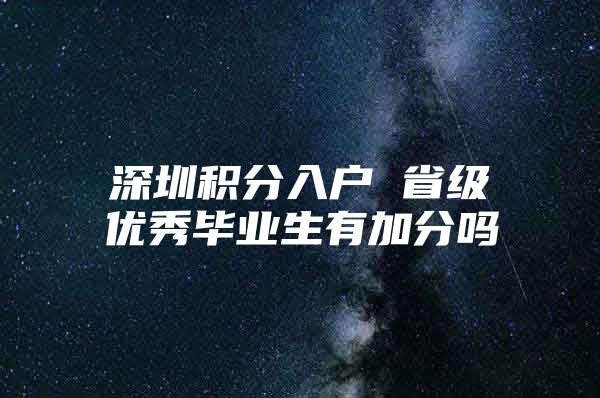 深圳积分入户 省级优秀毕业生有加分吗