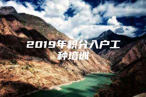 2019年积分入户工种培训