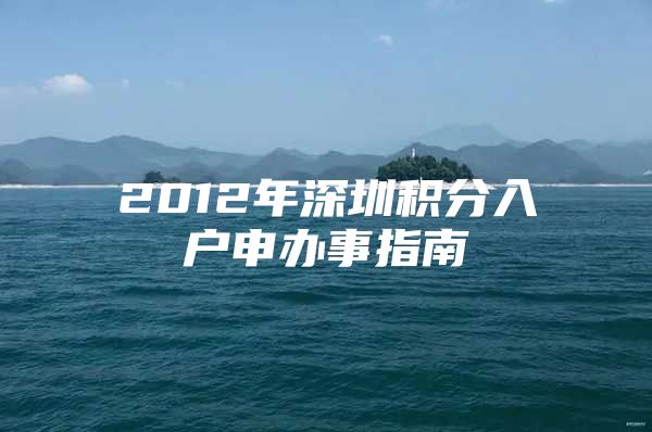 2012年深圳积分入户申办事指南