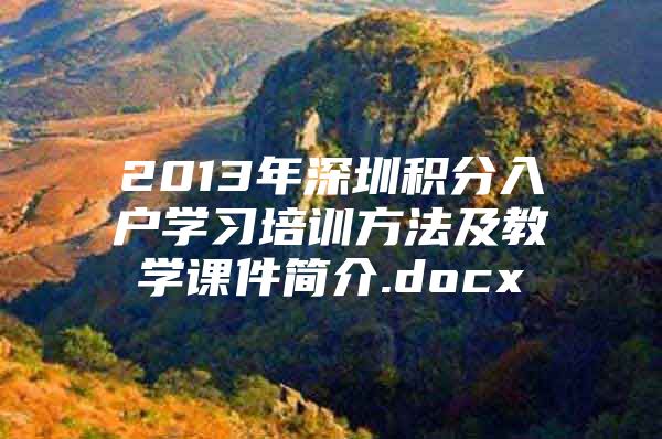 2013年深圳积分入户学习培训方法及教学课件简介.docx