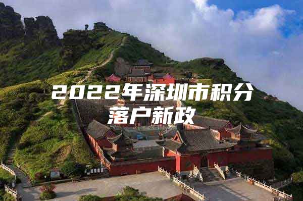 2022年深圳市积分落户新政