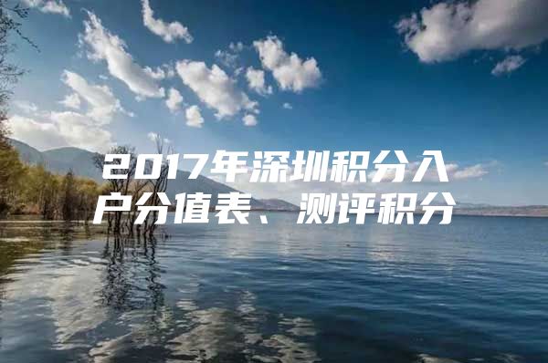 2017年深圳积分入户分值表、测评积分