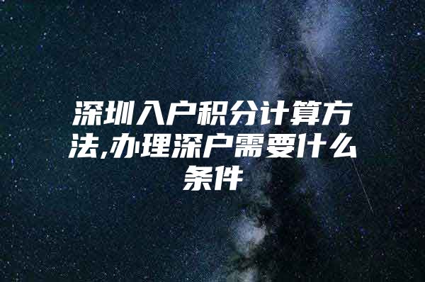 深圳入户积分计算方法,办理深户需要什么条件