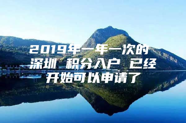 2019年一年一次的 深圳 积分入户 已经开始可以申请了