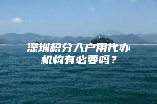 深圳积分入户用代办机构有必要吗？