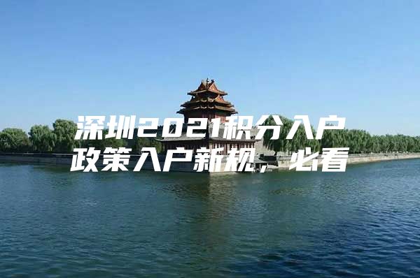 深圳2021积分入户政策入户新规，必看