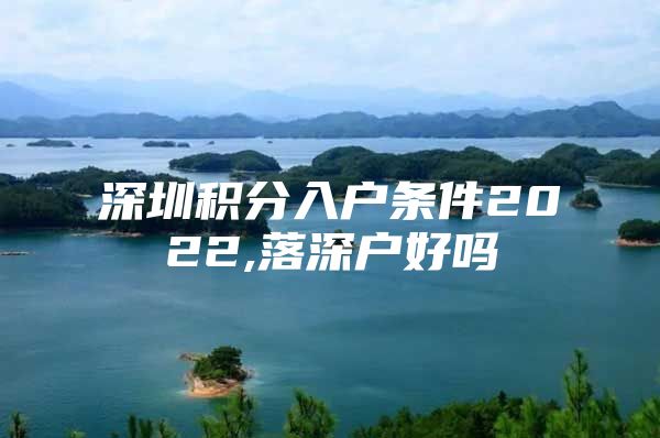 深圳积分入户条件2022,落深户好吗