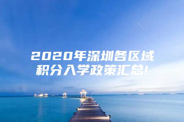 2020年深圳各区域积分入学政策汇总!