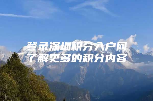 登录深圳积分入户网了解更多的积分内容