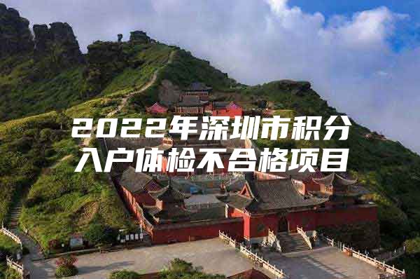 2022年深圳市积分入户体检不合格项目