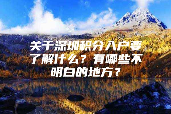 关于深圳积分入户要了解什么？有哪些不明白的地方？