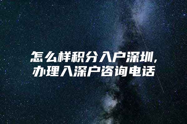 怎么样积分入户深圳,办理入深户咨询电话