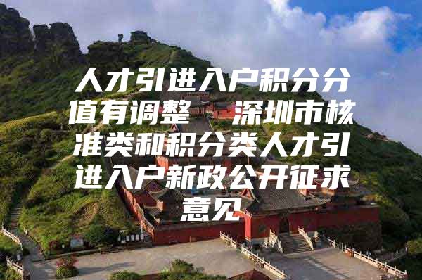 人才引进入户积分分值有调整  深圳市核准类和积分类人才引进入户新政公开征求意见