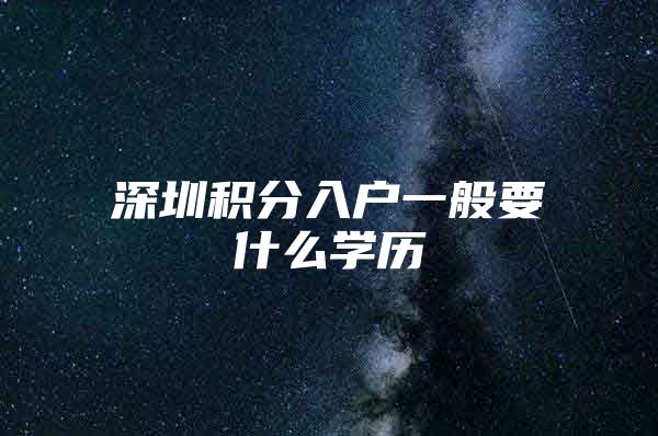 深圳积分入户一般要什么学历