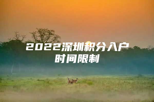 2022深圳积分入户时间限制