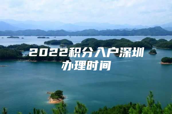 2022积分入户深圳办理时间