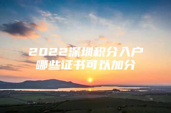 2022深圳积分入户哪些证书可以加分