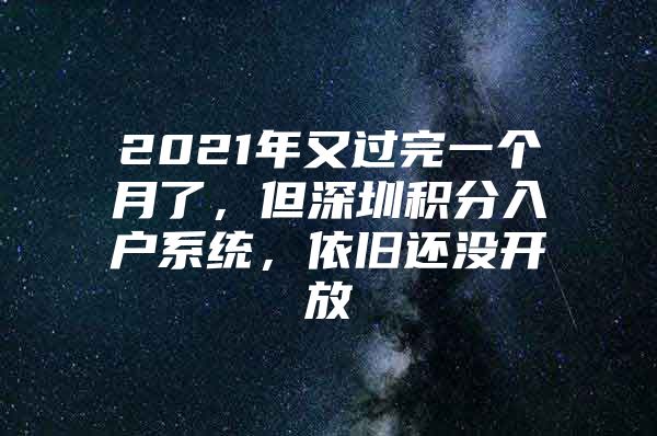 2021年又过完一个月了，但深圳积分入户系统，依旧还没开放